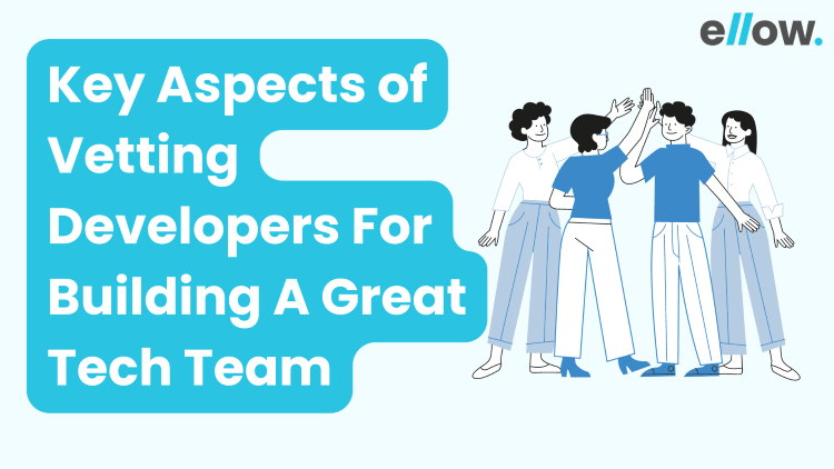 Key Aspects of vetting developers for building a great tech team