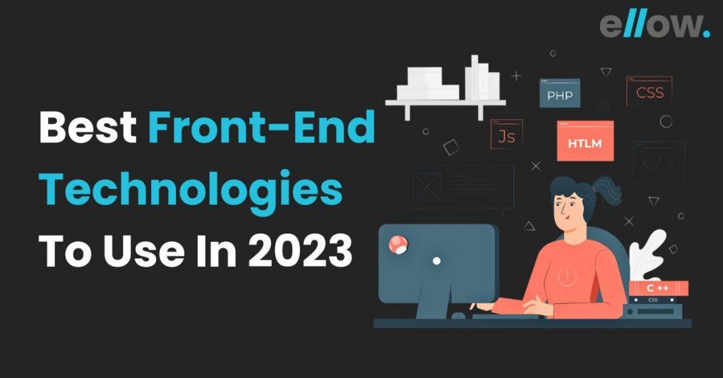 15 Best Front End Technologies To Use In 2023 - Ellow.io