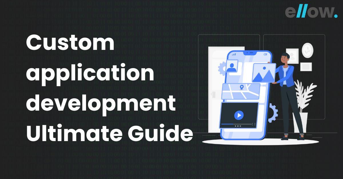 Custom Application Development Ultimate Guide