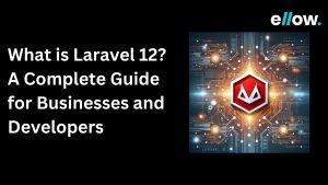 What is Laravel 12? A Complete Guide for Businesses and Developers