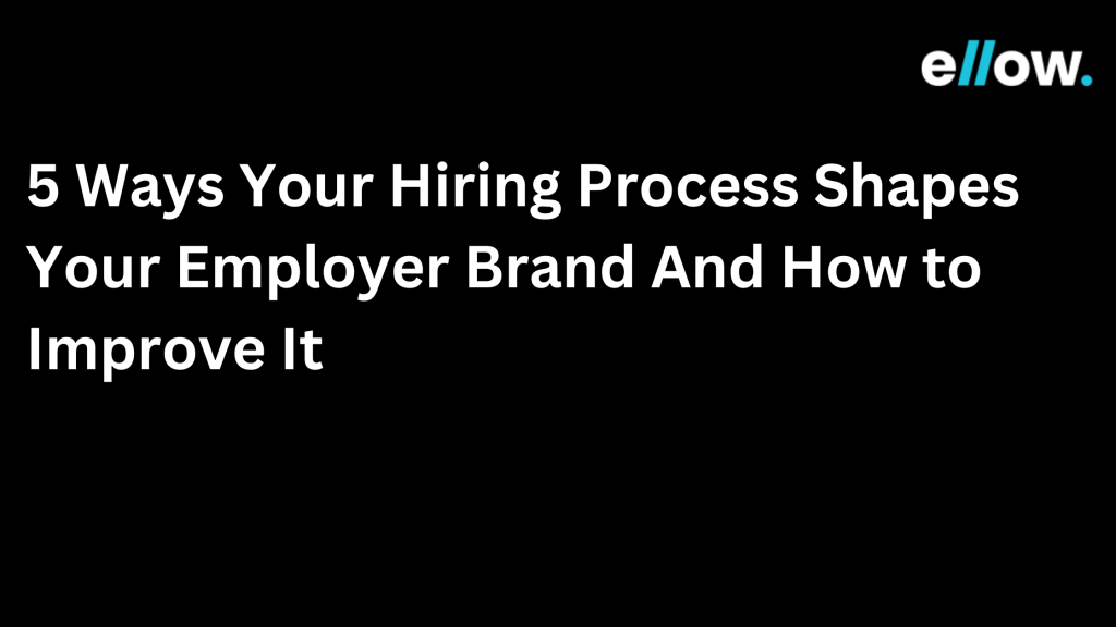 5 ways your hiring process shapes employee brand