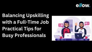 Upskilling with a Full-Time Job Practical Tips