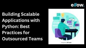 Building Scalable Applications with Python: Best Practices for Outsourced Teams