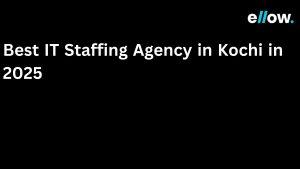 Best IT Staffing Agency in Kochi in 2025